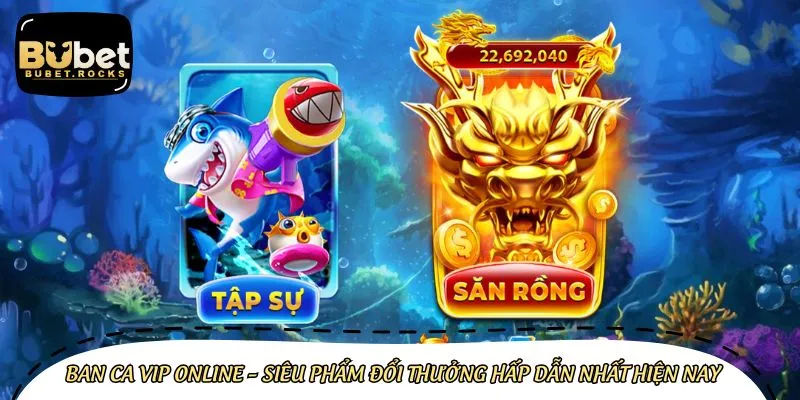 Ban ca vip online chính thức trình làng từ năm 2020
